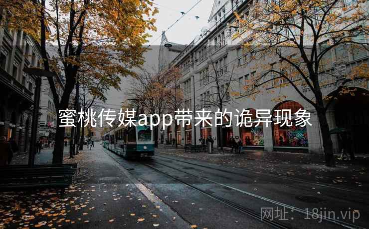 蜜桃传媒app带来的诡异现象
