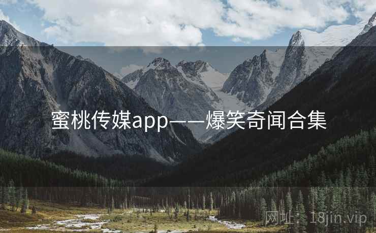 蜜桃传媒app——爆笑奇闻合集