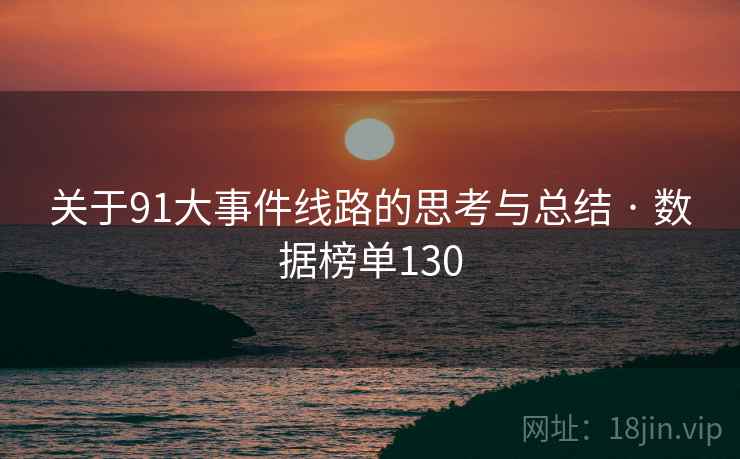关于91大事件线路的思考与总结 · 数据榜单130