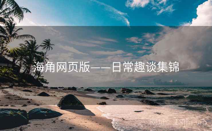 海角网页版——日常趣谈集锦